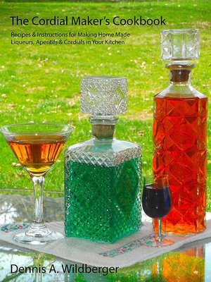 cover image of The Cordial Maker's Cookbook--Recipes & Instructions for Making Home Made Liqueurs, Aperitifs & Cordials in Your Kitchen